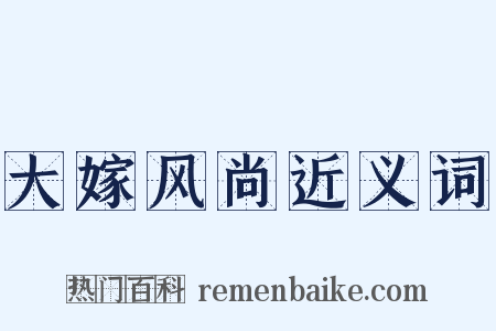 大嫁风尚近义词是什么意思的图片